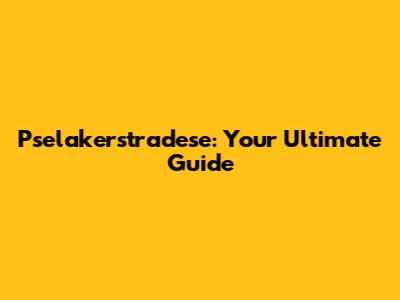 Pselakerstradese: Your Ultimate Guide