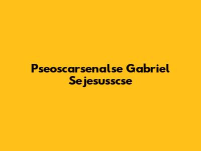 Pseoscarsenalse Gabriel Sejesusscse