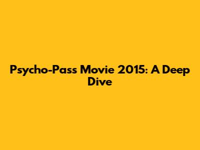 Psycho-Pass Movie 2015: A Deep Dive