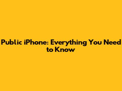 Public iPhone: Everything You Need to Know