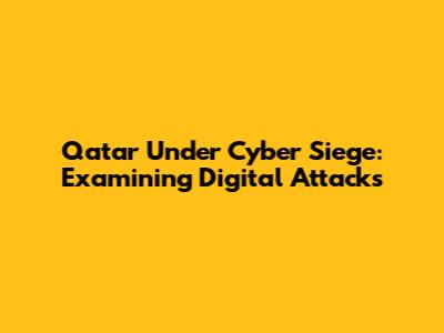 Qatar Under Cyber Siege: Examining Digital Attacks