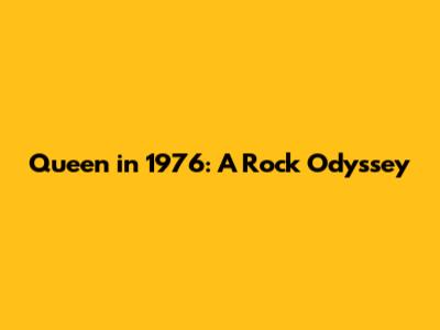 Queen in 1976: A Rock Odyssey