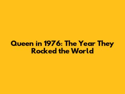 Queen in 1976: The Year They Rocked the World