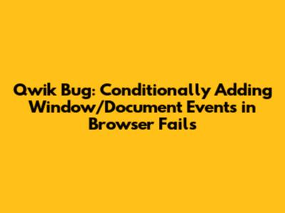 Qwik Bug: Conditionally Adding Window/Document Events in Browser Fails