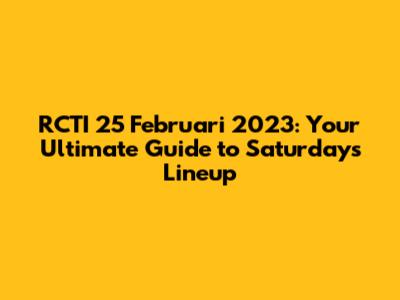 RCTI 25 Februari 2023: Your Ultimate Guide to Saturday's Lineup