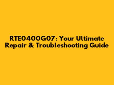 RTE0400G07: Your Ultimate Repair & Troubleshooting Guide