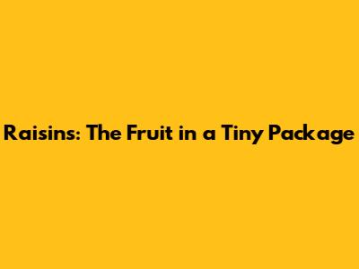 Raisins: The Fruit in a Tiny Package