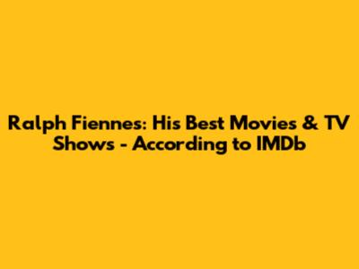 Ralph Fiennes: His Best Movies & TV Shows - According to IMDb