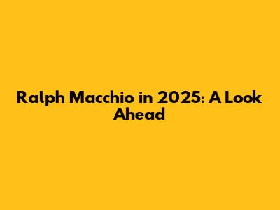 Ralph Macchio in 2025: A Look Ahead