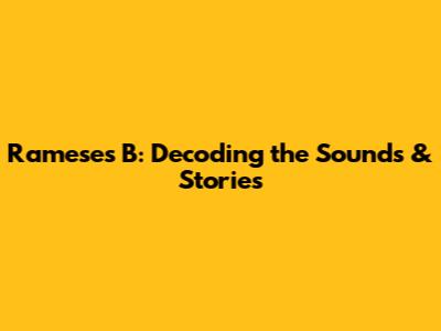 Rameses B: Decoding the Sounds & Stories