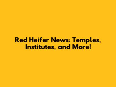 Red Heifer News: Temples, Institutes, and More!
