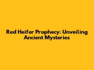 Red Heifer Prophecy: Unveiling Ancient Mysteries