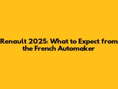 Renault 2025: What to Expect from the French Automaker