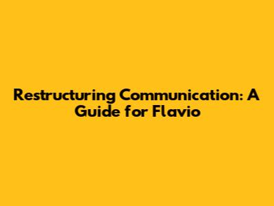 Restructuring Communication: A Guide for Flavio