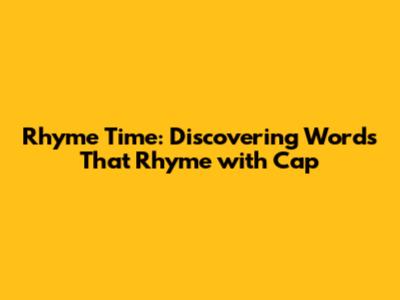 Rhyme Time: Discovering Words That Rhyme with 'Cap'