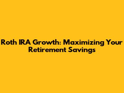 Roth IRA Growth: Maximizing Your Retirement Savings