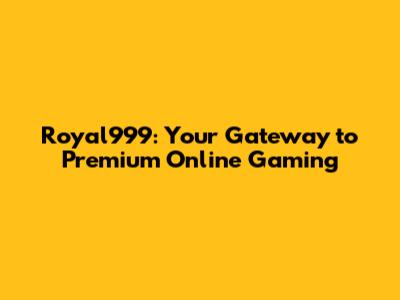 Royal999: Your Gateway to Premium Online Gaming