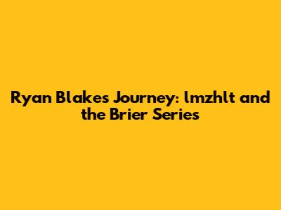Ryan Blake's Journey: lmzhlt and the Brier Series