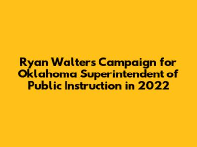Ryan Walters' Campaign for Oklahoma Superintendent of Public Instruction in 2022