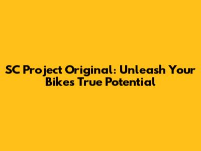 SC Project Original: Unleash Your Bike's True Potential