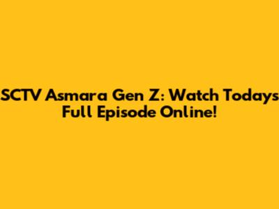 SCTV Asmara Gen Z: Watch Today's Full Episode Online!