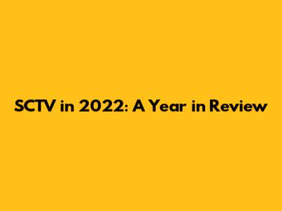 SCTV in 2022: A Year in Review