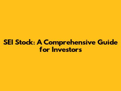 SEI Stock: A Comprehensive Guide for Investors