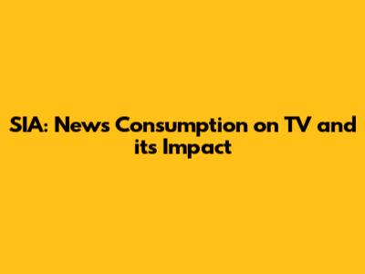 SIA: News Consumption on TV and its Impact