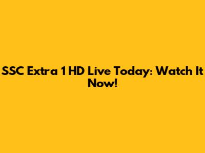 SSC Extra 1 HD Live Today: Watch It Now!