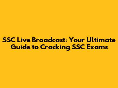 SSC Live Broadcast: Your Ultimate Guide to Cracking SSC Exams