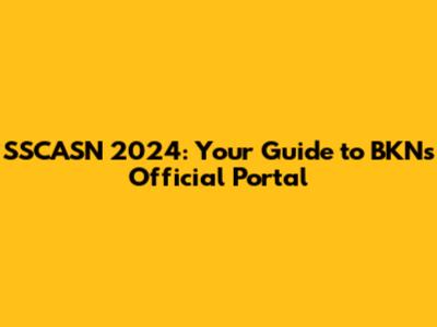 SSCASN 2024: Your Guide to BKN's Official Portal