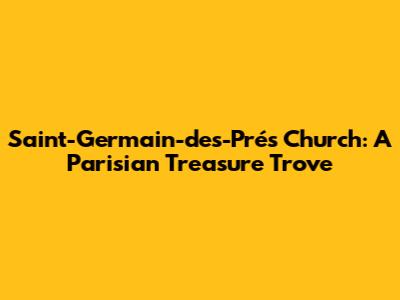 Saint-Germain-des-Prés Church: A Parisian Treasure Trove