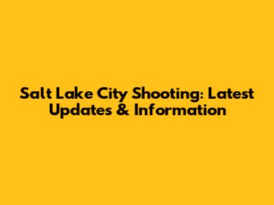 Salt Lake City Shooting: Latest Updates & Information