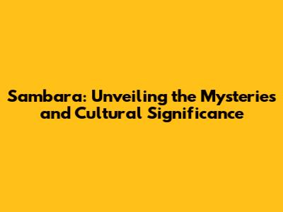 Sambara: Unveiling the Mysteries and Cultural Significance