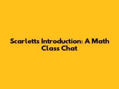 Scarlett's Introduction: A Math Class Chat