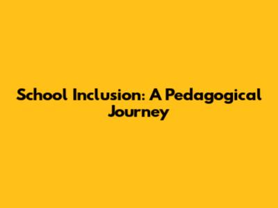 School Inclusion: A Pedagogical Journey