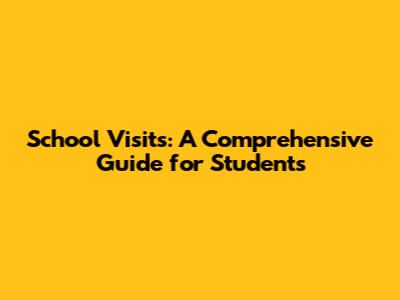 School Visits: A Comprehensive Guide for Students