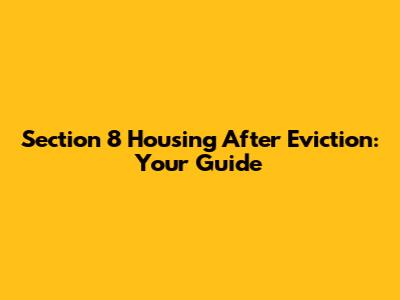 Section 8 Housing After Eviction: Your Guide