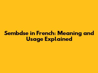 Sembdse in French: Meaning and Usage Explained