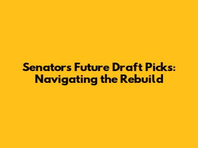 Senators' Future Draft Picks: Navigating the Rebuild