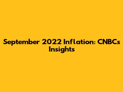 September 2022 Inflation: CNBC's Insights