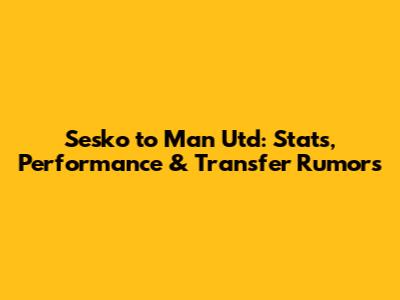 Sesko to Man Utd: Stats, Performance & Transfer Rumors
