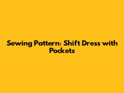 Sewing Pattern: Shift Dress with Pockets