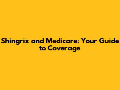 Shingrix and Medicare: Your Guide to Coverage