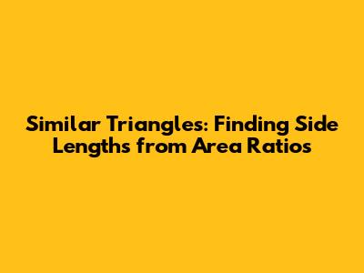 Similar Triangles: Finding Side Lengths from Area Ratios