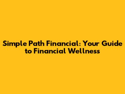 Simple Path Financial: Your Guide to Financial Wellness