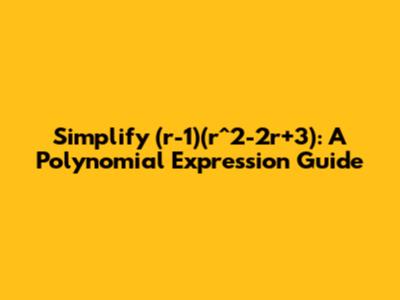 Simplify (r-1)(r^2-2r+3): A Polynomial Expression Guide