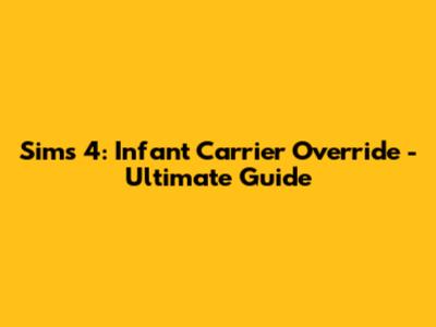 Sims 4: Infant Carrier Override - Ultimate Guide