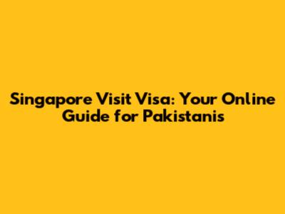 Singapore Visit Visa: Your Online Guide for Pakistanis
