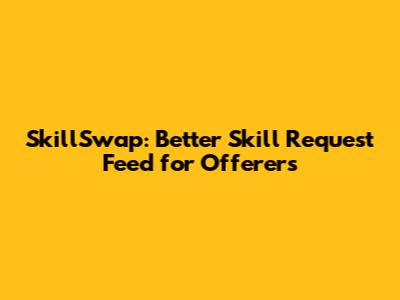 SkillSwap: Better Skill Request Feed for Offerers